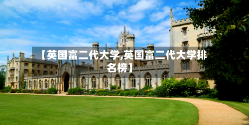 【英国富二代大学,英国富二代大学排名榜】-第3张图片