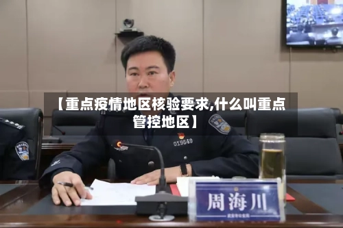 【重点疫情地区核验要求,什么叫重点管控地区】