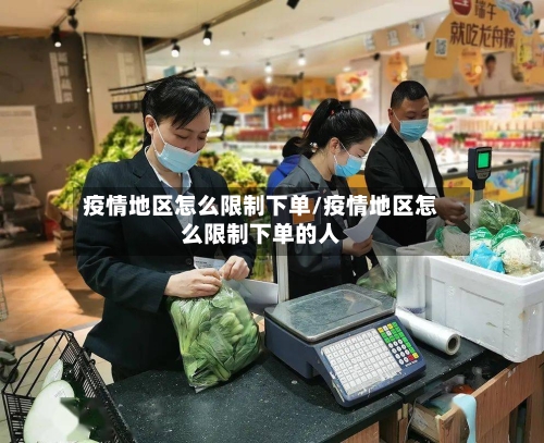 疫情地区怎么限制下单/疫情地区怎么限制下单的人