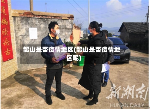 韶山是否疫情地区(韶山是否疫情地区呢)-第2张图片