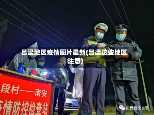吕梁地区疫情图片最新(吕梁这些地区注意)-第2张图片