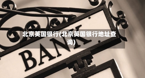 北京英国银行(北京英国银行地址查询)-第2张图片