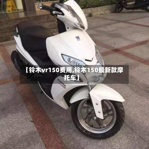 【铃木vr150费用,铃木150最新款摩托车】-第2张图片