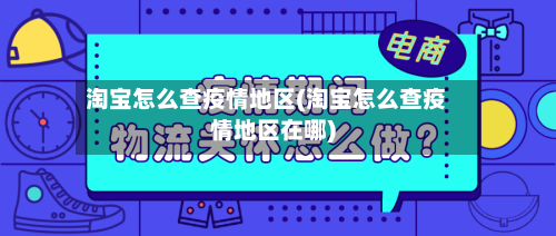 淘宝怎么查疫情地区(淘宝怎么查疫情地区在哪)-第3张图片