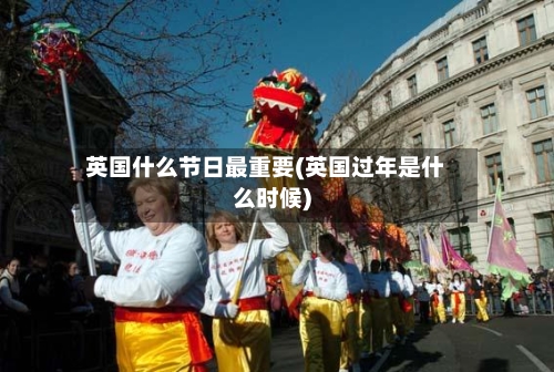 英国什么节日最重要(英国过年是什么时候)-第2张图片