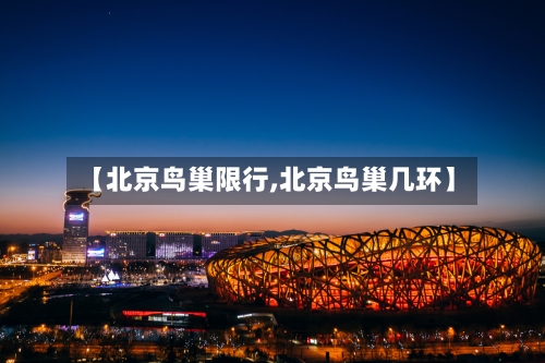 【北京鸟巢限行,北京鸟巢几环】-第3张图片