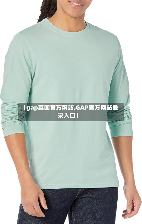 【gap英国官方网站,GAP官方网站登录入口】
