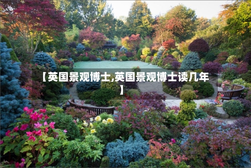 【英国景观博士,英国景观博士读几年】
