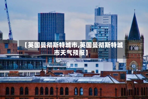 【英国曼彻斯特城市,英国曼彻斯特城市天气预报】-第2张图片