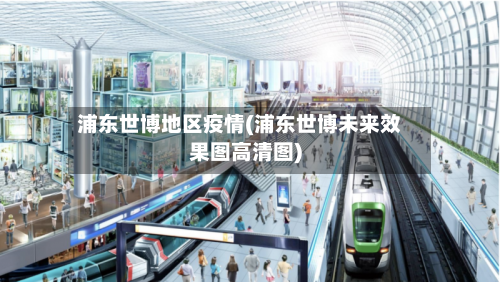 浦东世博地区疫情(浦东世博未来效果图高清图)-第3张图片