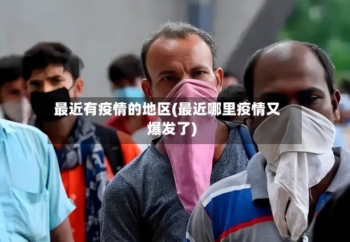 最近有疫情的地区(最近哪里疫情又爆发了)