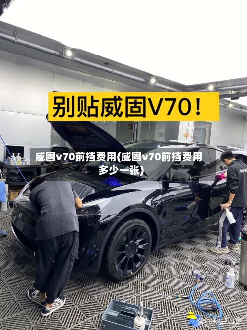 威固v70前挡费用(威固v70前挡费用多少一张)