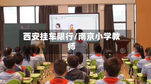 西安挂车限行/南京小学教师