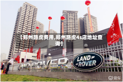 【郑州路虎费用,郑州路虎4s店地址查询】