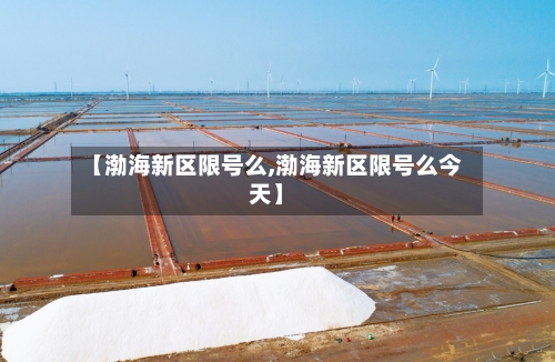【渤海新区限号么,渤海新区限号么今天】