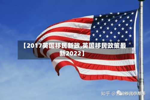 【2017英国移民新政,英国移民政策最新2022】-第2张图片