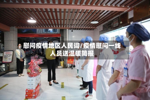 慰问疫情地区人民词/疫情慰问一线人员送温暖简报