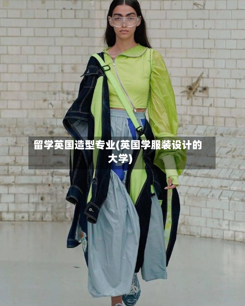 留学英国造型专业(英国学服装设计的大学)-第3张图片
