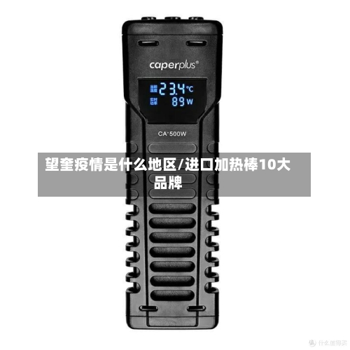 望奎疫情是什么地区/进口加热棒10大品牌-第2张图片