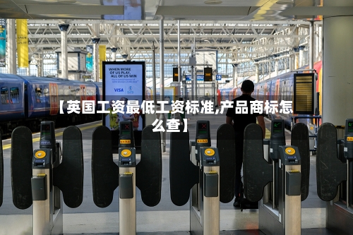 【英国工资最低工资标准,产品商标怎么查】
