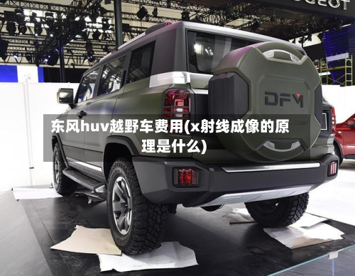 东风huv越野车费用(x射线成像的原理是什么)-第3张图片