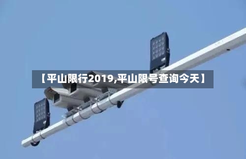 【平山限行2019,平山限号查询今天】