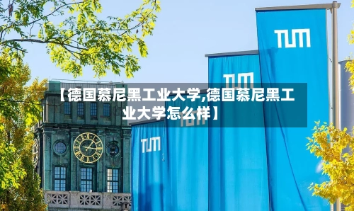 【德国慕尼黑工业大学,德国慕尼黑工业大学怎么样】