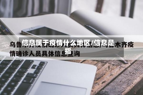 信息属于疫情什么地区/信息是指