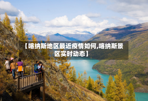 【喀纳斯地区最近疫情如何,喀纳斯景区实时动态】