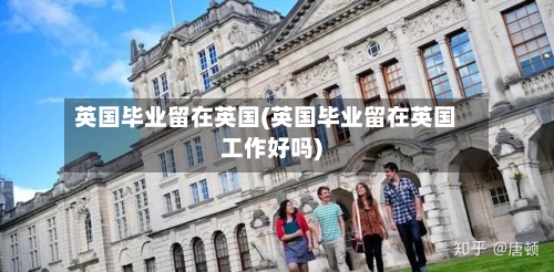 英国毕业留在英国(英国毕业留在英国工作好吗)
