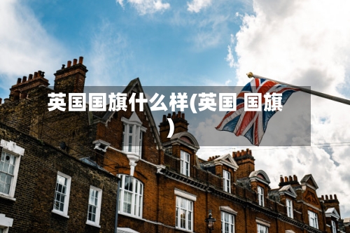 英国国旗什么样(英国 国旗)