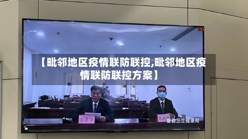 【毗邻地区疫情联防联控,毗邻地区疫情联防联控方案】