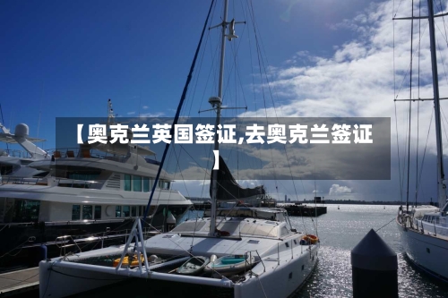 【奥克兰英国签证,去奥克兰签证】