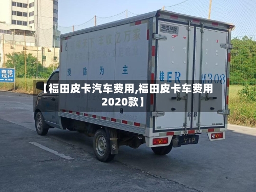 【福田皮卡汽车费用,福田皮卡车费用2020款】