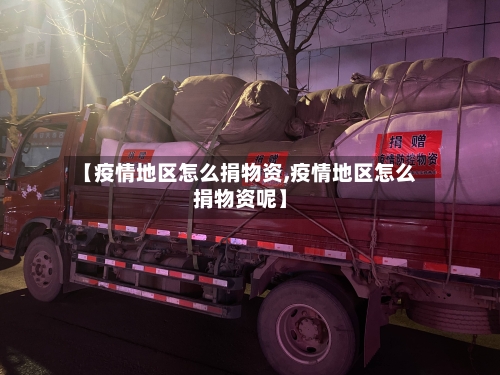 【疫情地区怎么捐物资,疫情地区怎么捐物资呢】-第2张图片