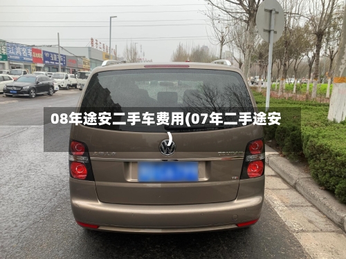08年途安二手车费用(07年二手途安)-第2张图片