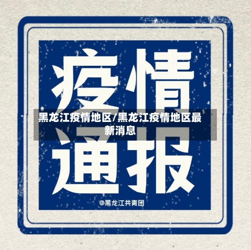 黑龙江疫情地区/黑龙江疫情地区最新消息-第3张图片