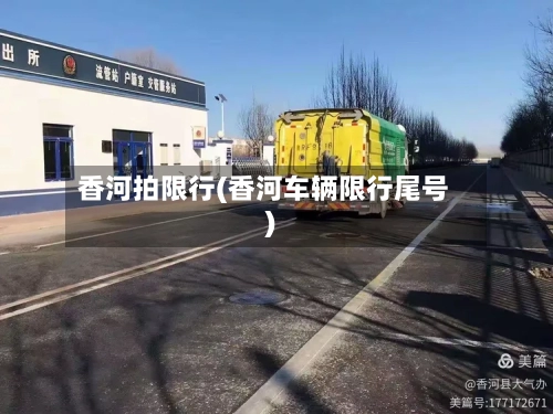 香河拍限行(香河车辆限行尾号)-第2张图片