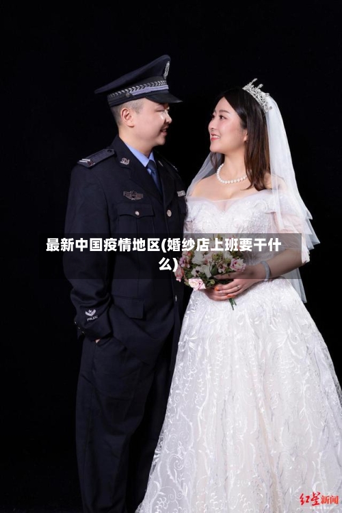 最新中国疫情地区(婚纱店上班要干什么)-第2张图片