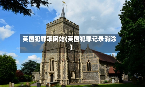 英国犯罪率网站(英国犯罪记录消除)
