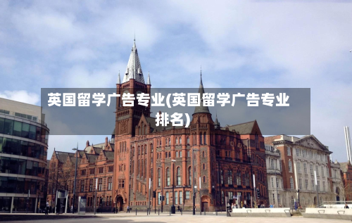 英国留学广告专业(英国留学广告专业排名)