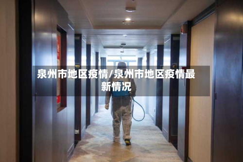 泉州市地区疫情/泉州市地区疫情最新情况-第3张图片