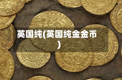 英国纯(英国纯金金币)