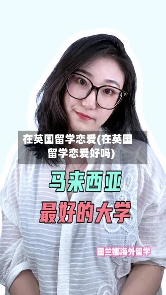在英国留学恋爱(在英国留学恋爱好吗)