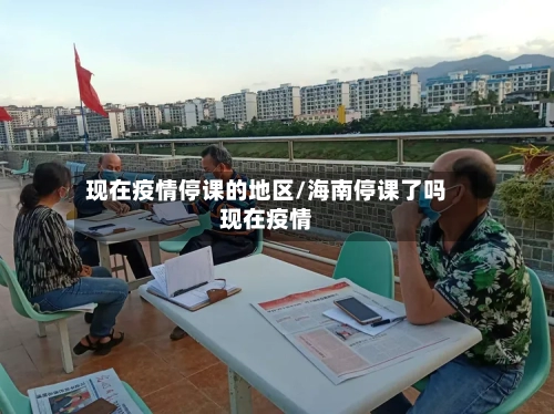 现在疫情停课的地区/海南停课了吗现在疫情-第2张图片
