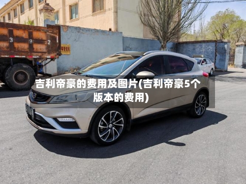 吉利帝豪的费用及图片(吉利帝豪5个版本的费用)