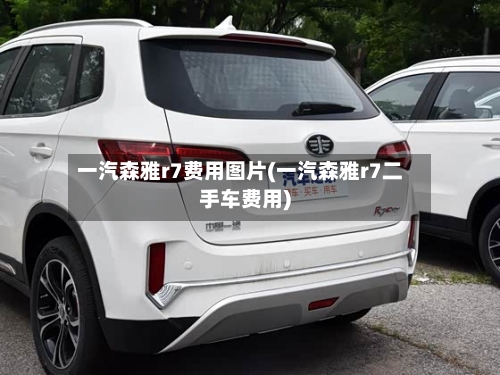 一汽森雅r7费用图片(一汽森雅r7二手车费用)