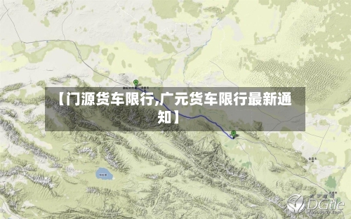 【门源货车限行,广元货车限行最新通知】
