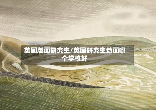 英国版画研究生/英国研究生动画哪个学校好-第3张图片