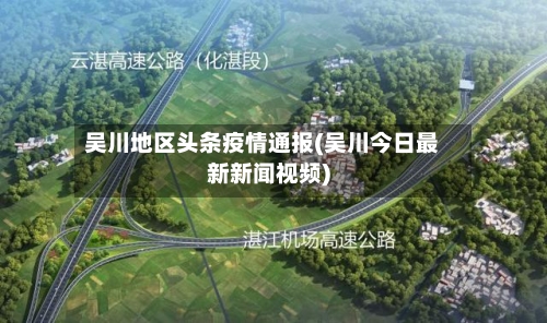 吴川地区头条疫情通报(吴川今日最新新闻视频)-第3张图片